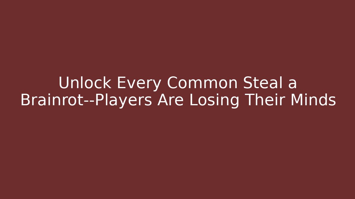Unlock Every Common Steal a Brainrot—Players Are Losing Their Minds