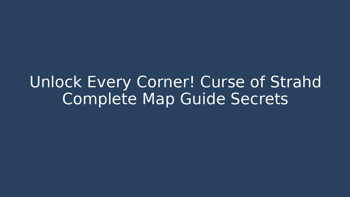 Unlock Every Corner! Curse of Strahd Complete Map Guide Secrets