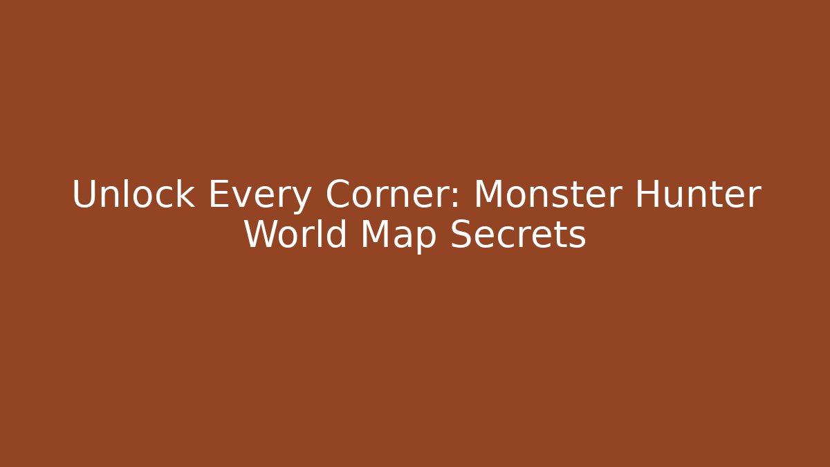 Unlock Every Corner: Monster Hunter World Map Secrets