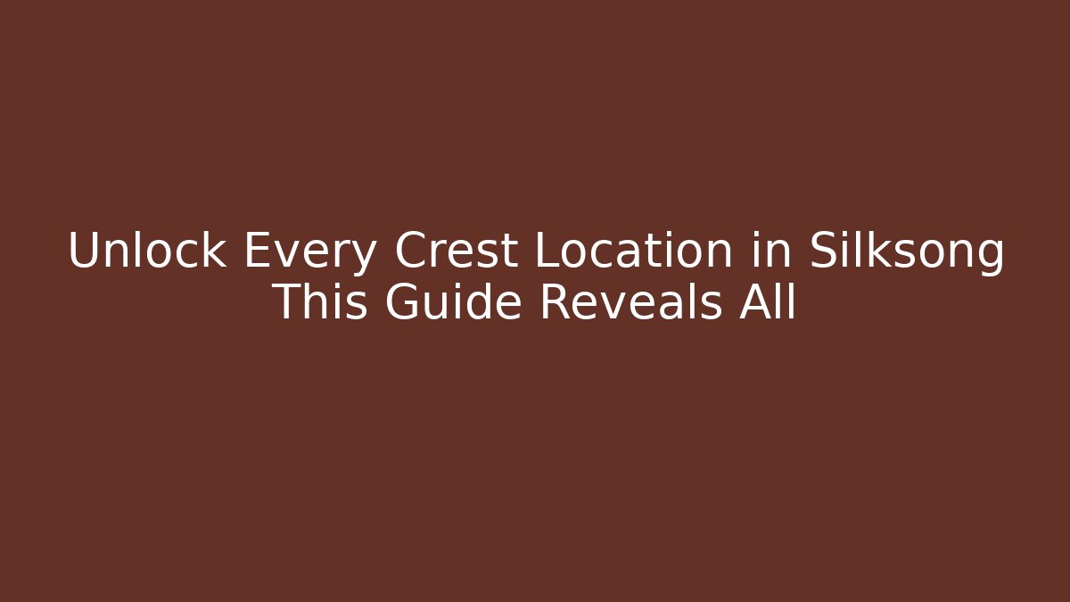 Unlock Every Crest Location in Silksong This Guide Reveals All