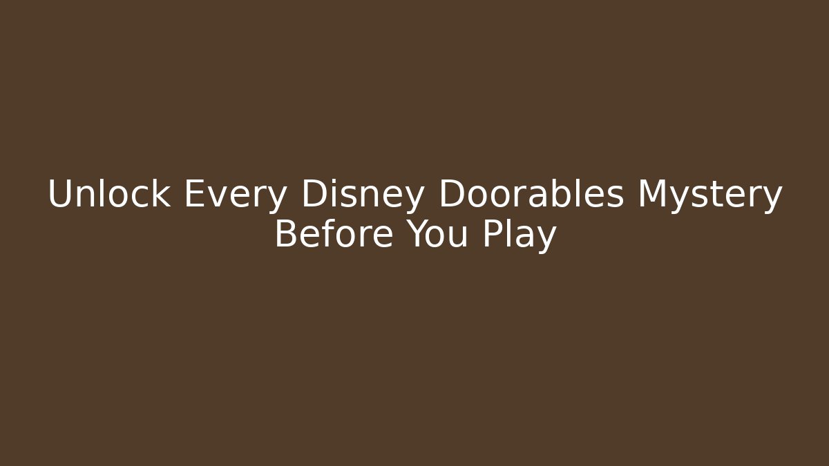 Unlock Every Disney Doorables Mystery Before You Play
