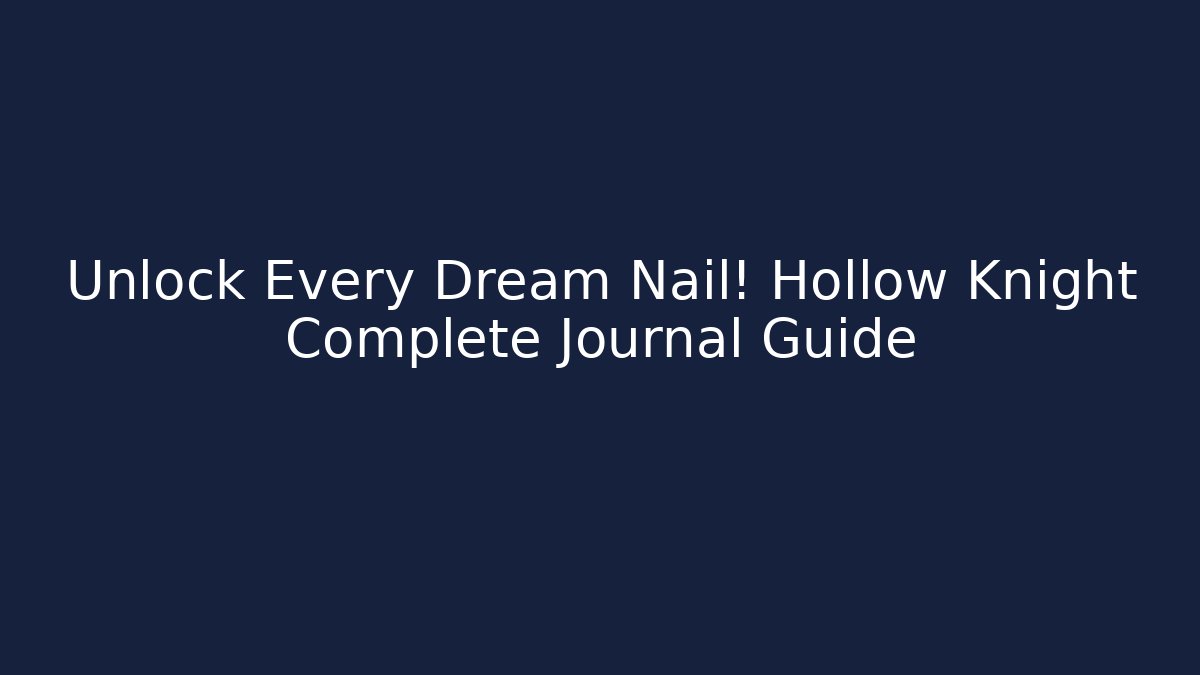 Unlock Every Dream Nail! Hollow Knight Complete Journal Guide