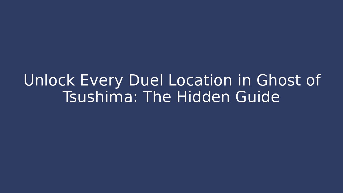 Unlock Every Duel Location in Ghost of Tsushima: The Hidden Guide