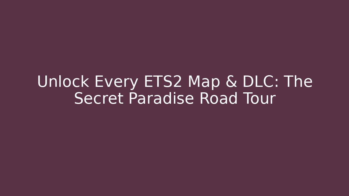 Unlock Every ETS2 Map & DLC: The Secret Paradise Road Tour