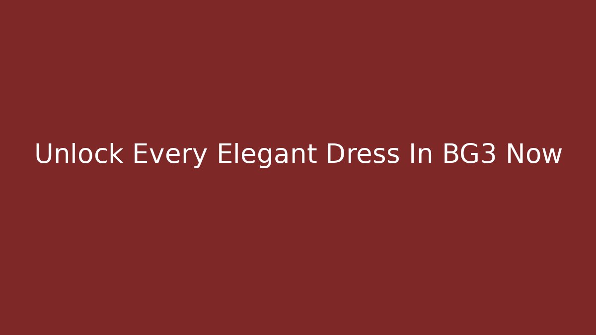 Unlock Every Elegant Dress In BG3 Now