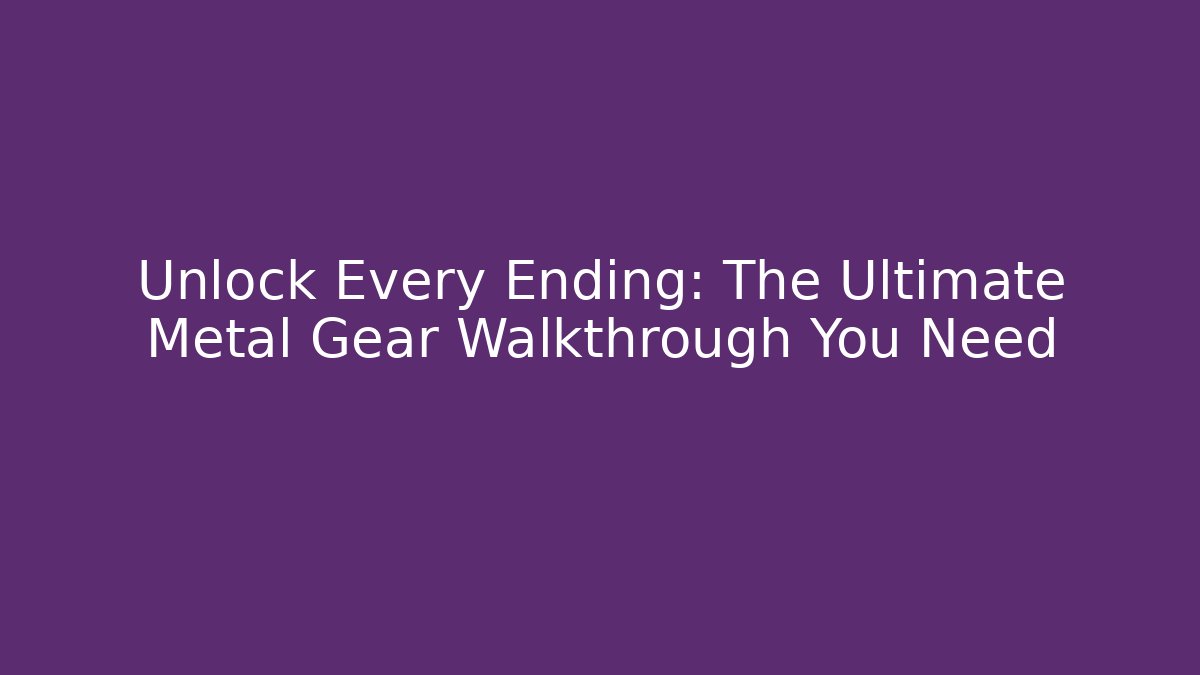 Unlock Every Ending: The Ultimate Metal Gear Walkthrough You Need