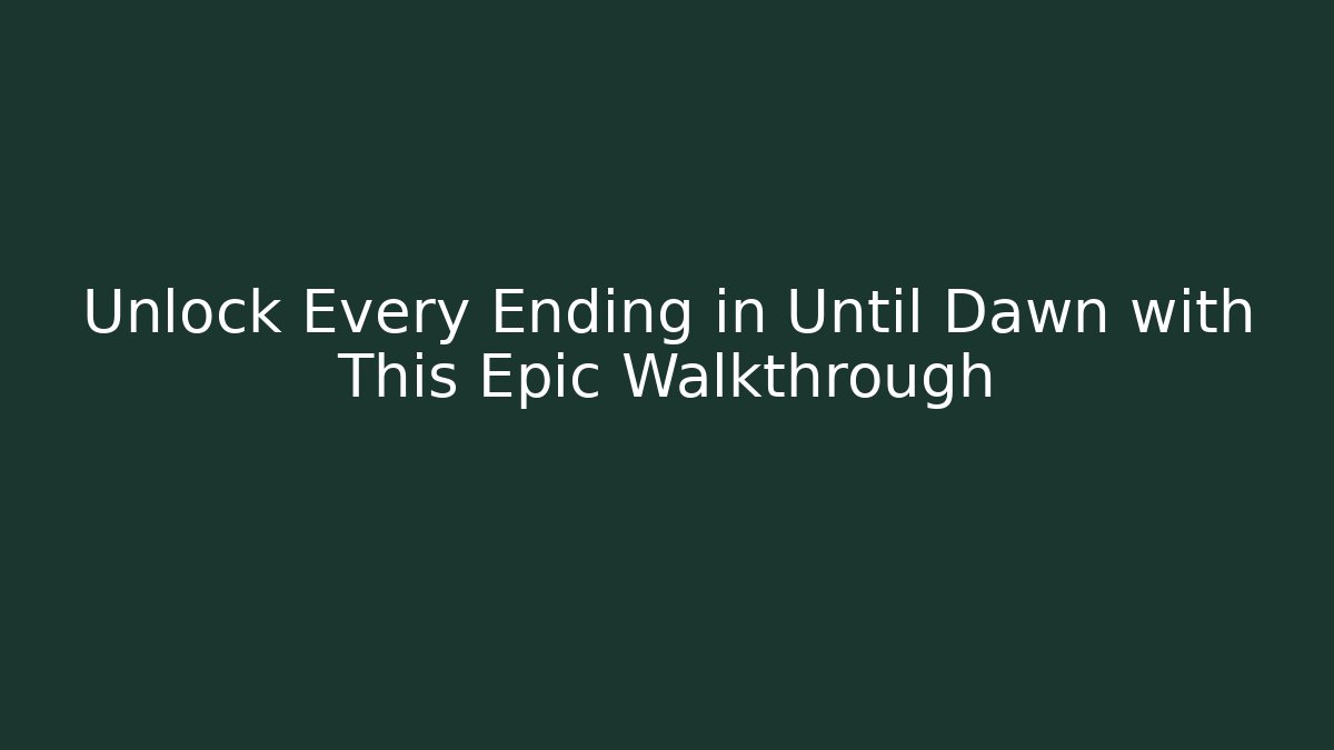 Unlock Every Ending in Until Dawn with This Epic Walkthrough