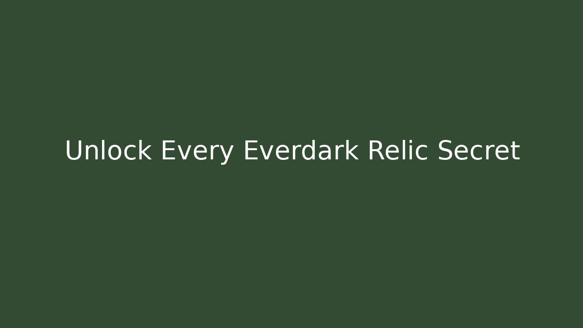Unlock Every Everdark Relic Secret