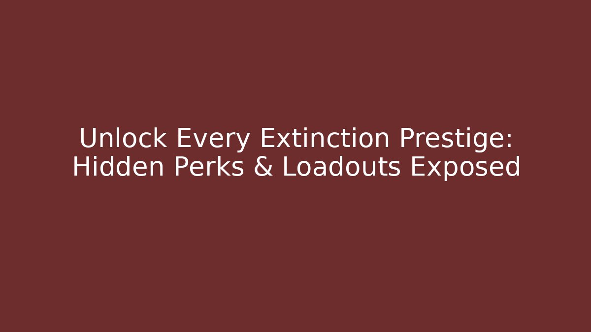 Unlock Every Extinction Prestige: Hidden Perks & Loadouts Exposed