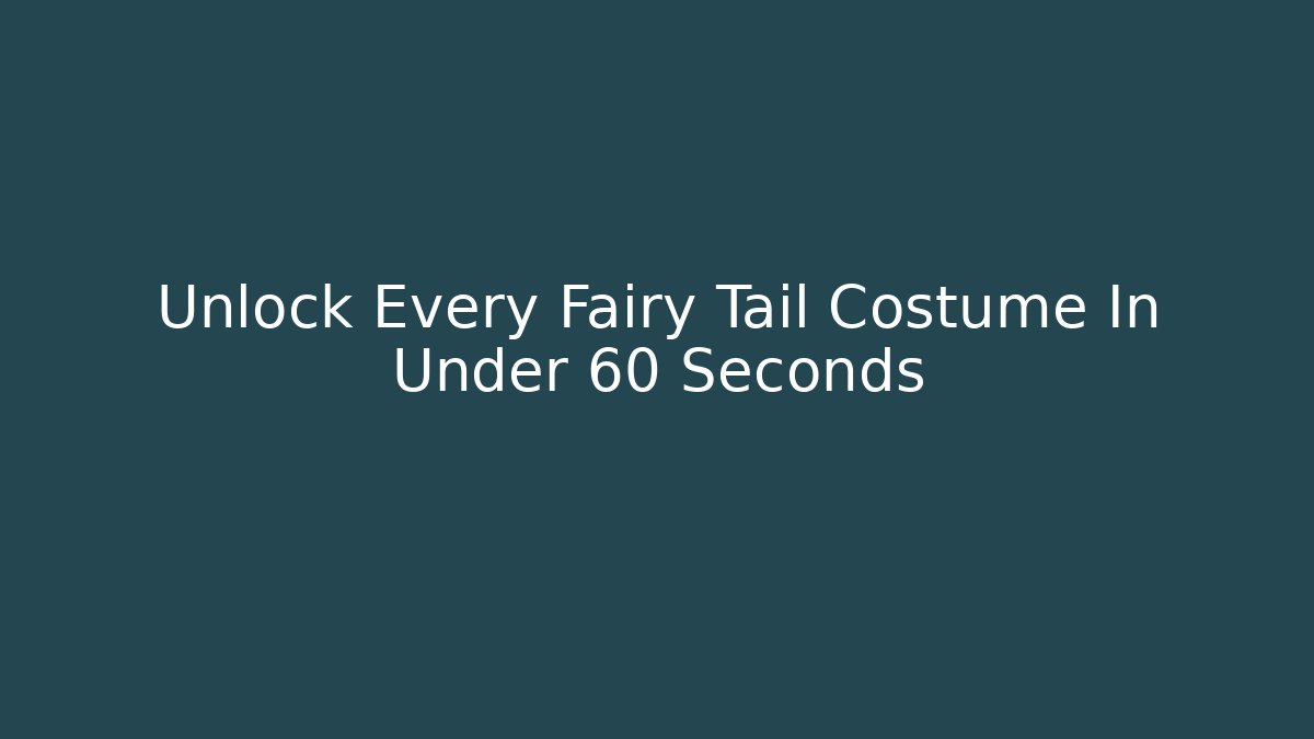 Unlock Every Fairy Tail Costume In Under 60 Seconds - Critter Realm
