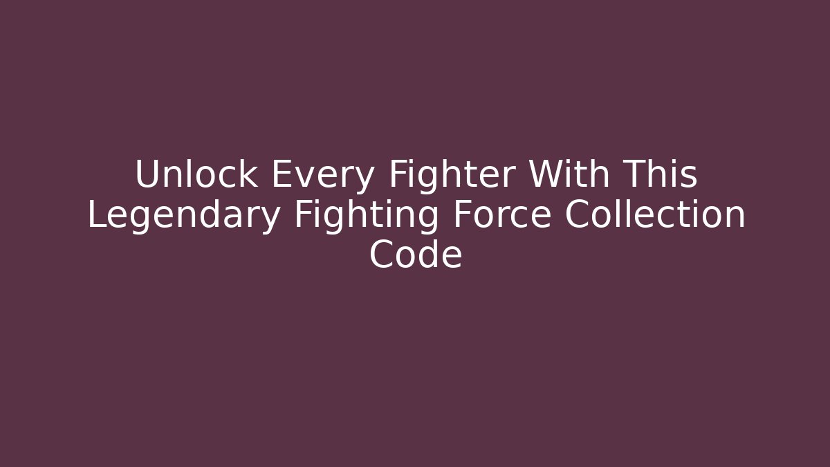 Unlock Every Fighter With This Legendary Fighting Force Collection Code - Critter Realm