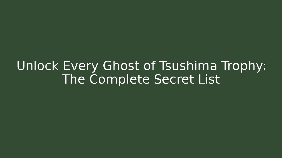 Unlock Every Ghost of Tsushima Trophy: The Complete Secret List