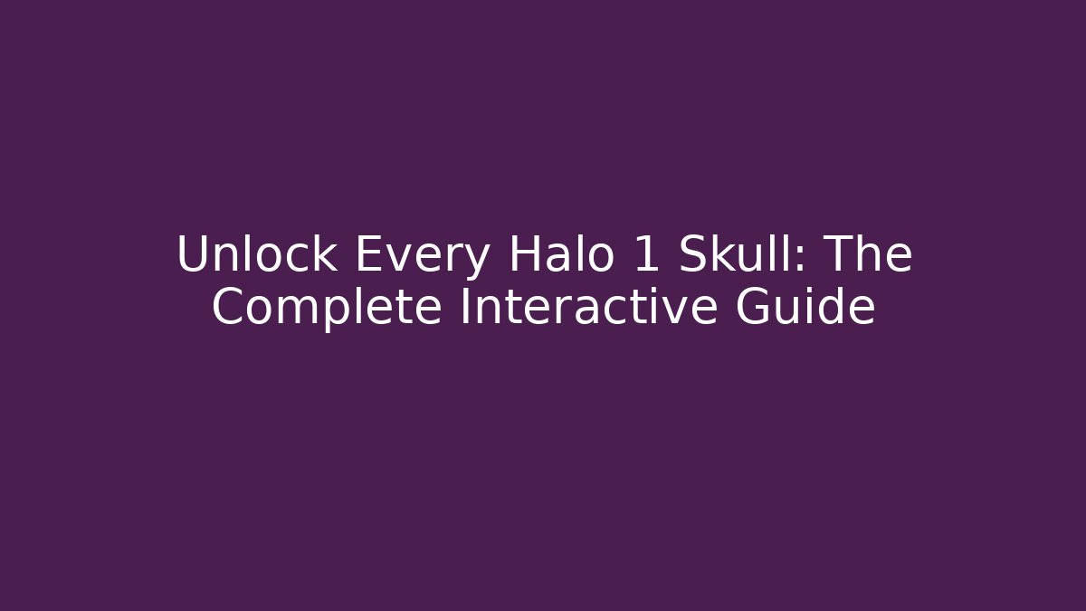 Unlock Every Halo 1 Skull: The Complete Interactive Guide