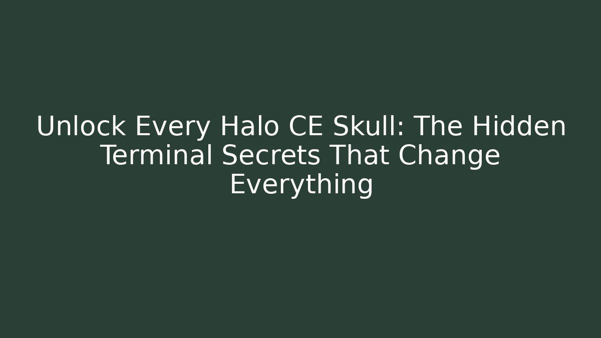 Unlock Every Halo CE Skull: The Hidden Terminal Secrets That Change Everything