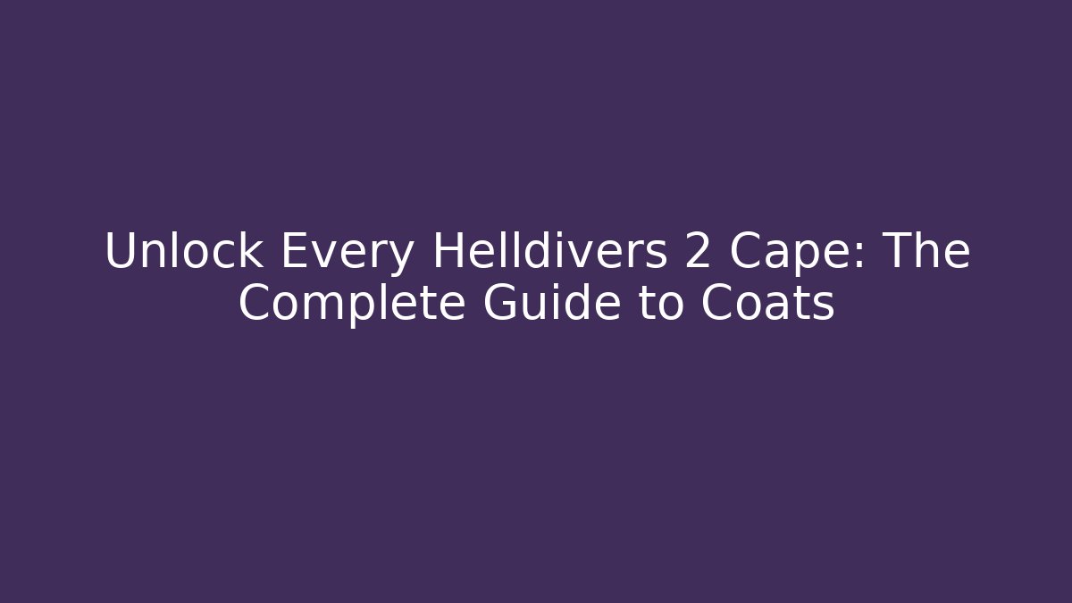 Unlock Every Helldivers 2 Cape: The Complete Guide to Coats