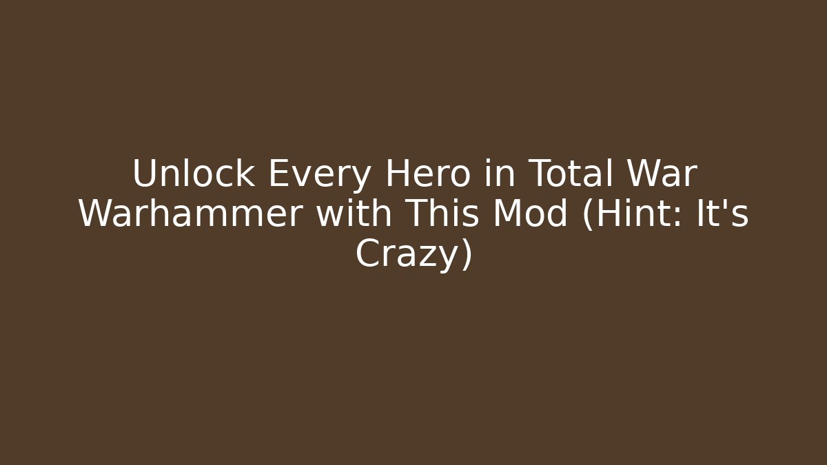 Unlock Every Hero in Total War Warhammer with This Mod (Hint: It’s Crazy)