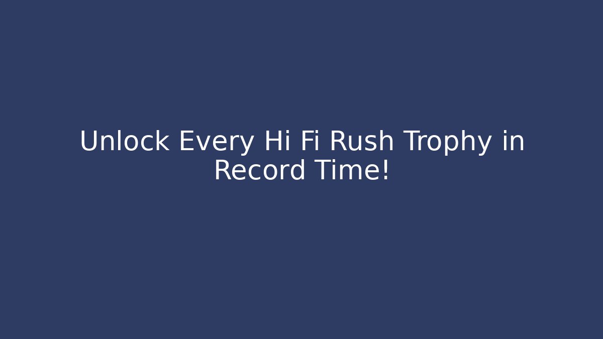 Unlock Every Hi Fi Rush Trophy in Record Time!