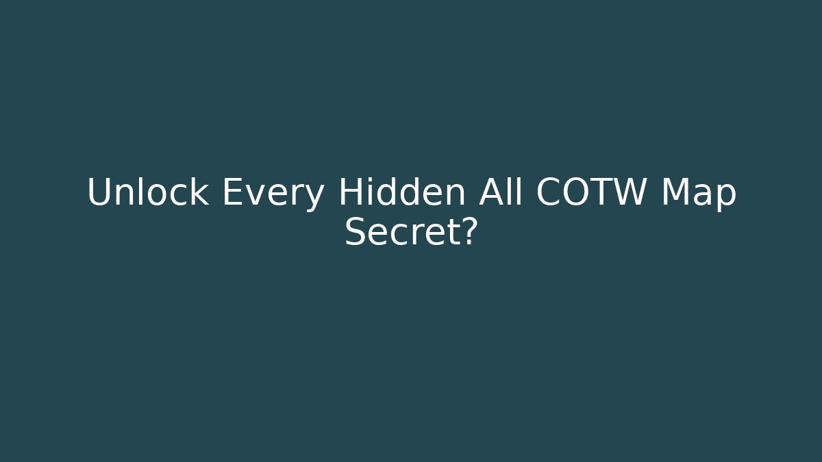 Unlock Every Hidden All COTW Map Secret?