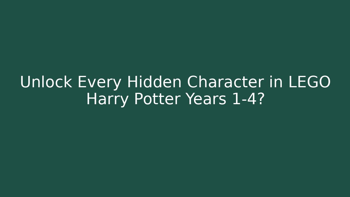 Unlock Every Hidden Character in LEGO Harry Potter Years 1-4?