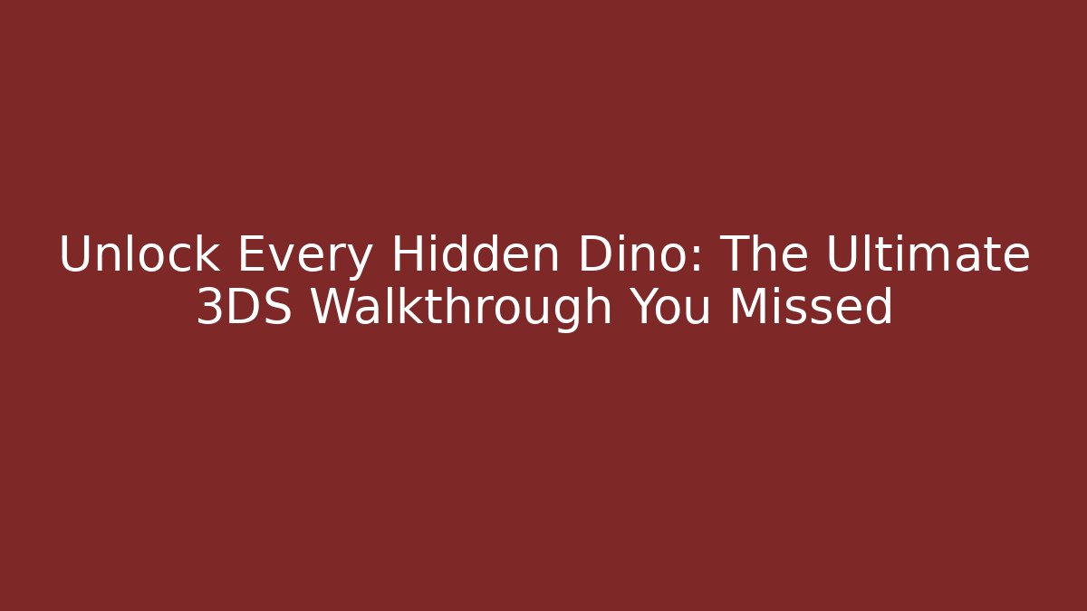 Unlock Every Hidden Dino: The Ultimate 3DS Walkthrough You Missed - Critter Realm