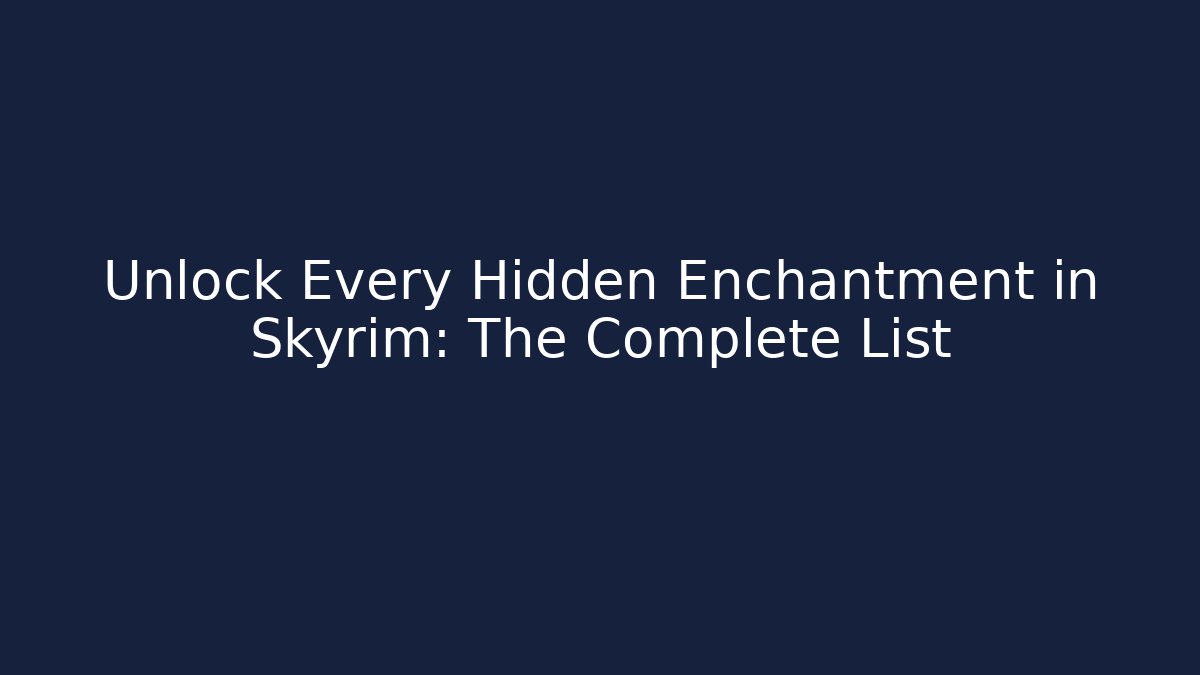 Unlock Every Hidden Enchantment in Skyrim: The Complete List