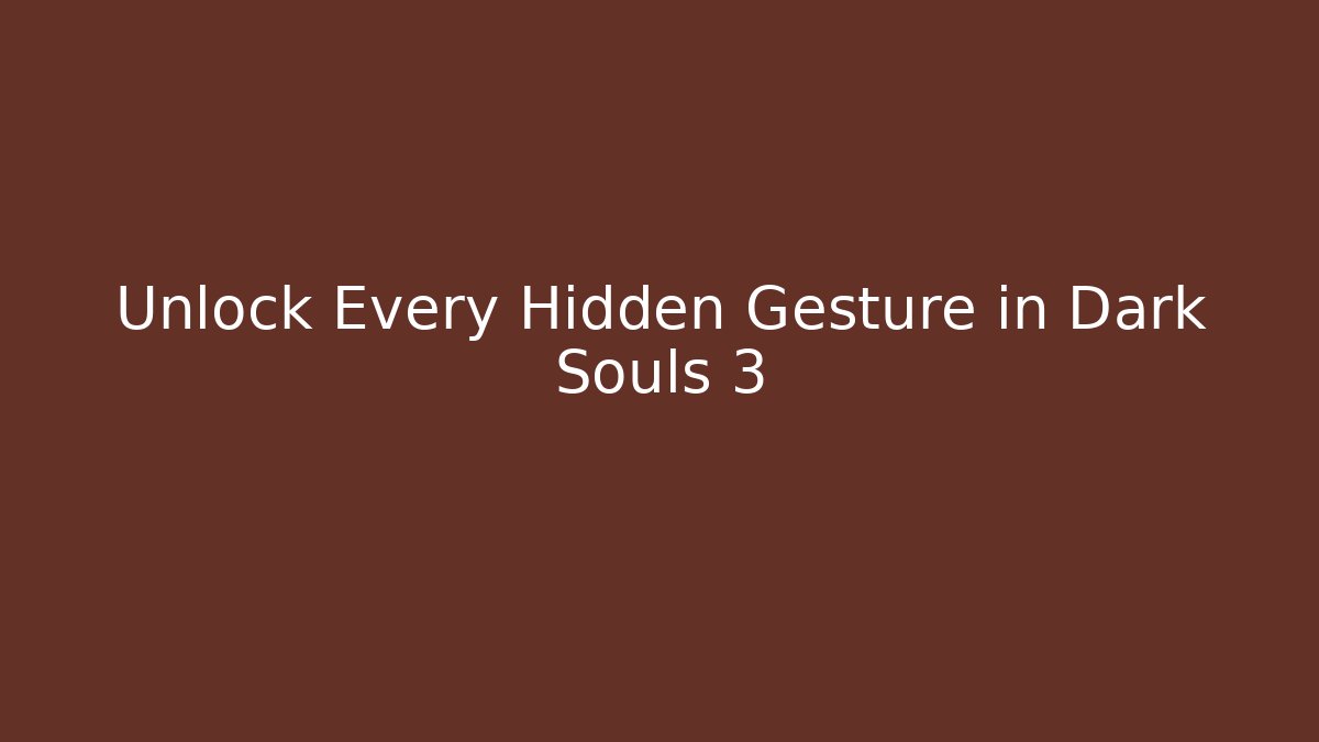 Unlock Every Hidden Gesture in Dark Souls 3