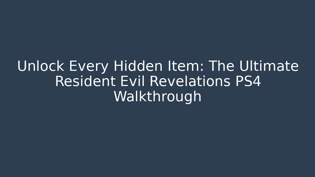 Unlock Every Hidden Item: The Ultimate Resident Evil Revelations PS4 Walkthrough