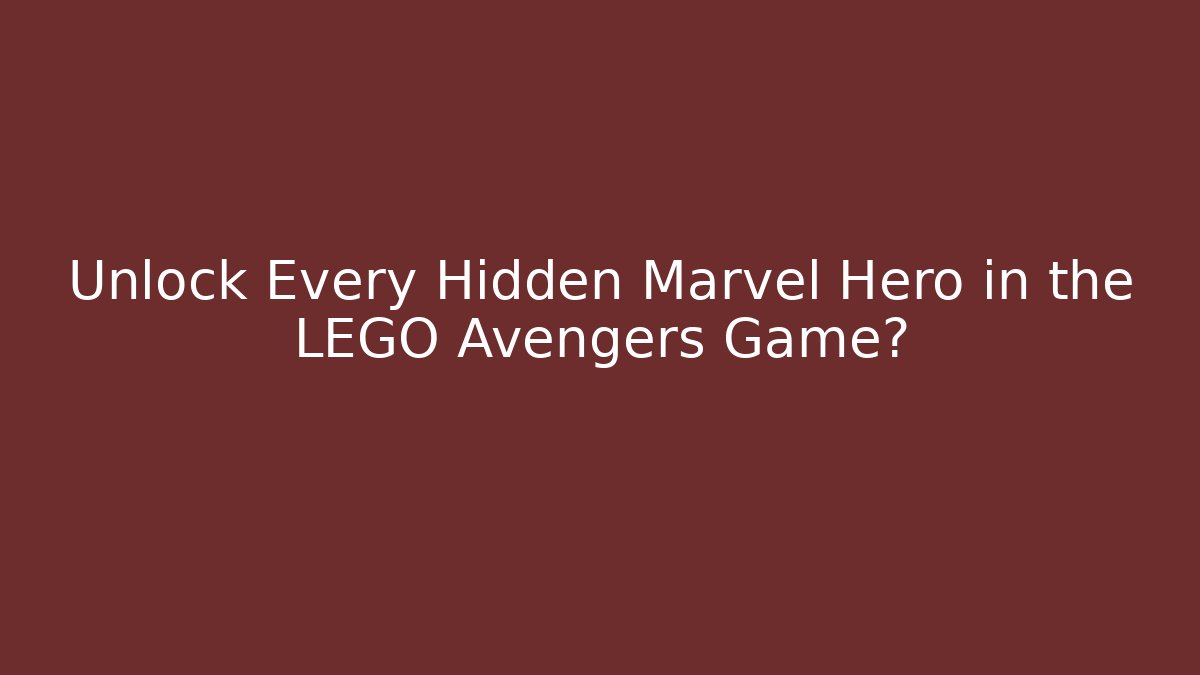 Unlock Every Hidden Marvel Hero in the LEGO Avengers Game?