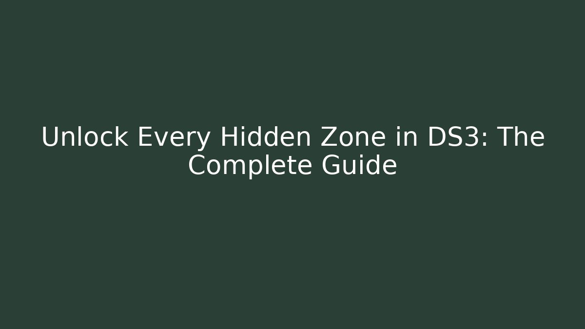 Unlock Every Hidden Zone in DS3: The Complete Guide