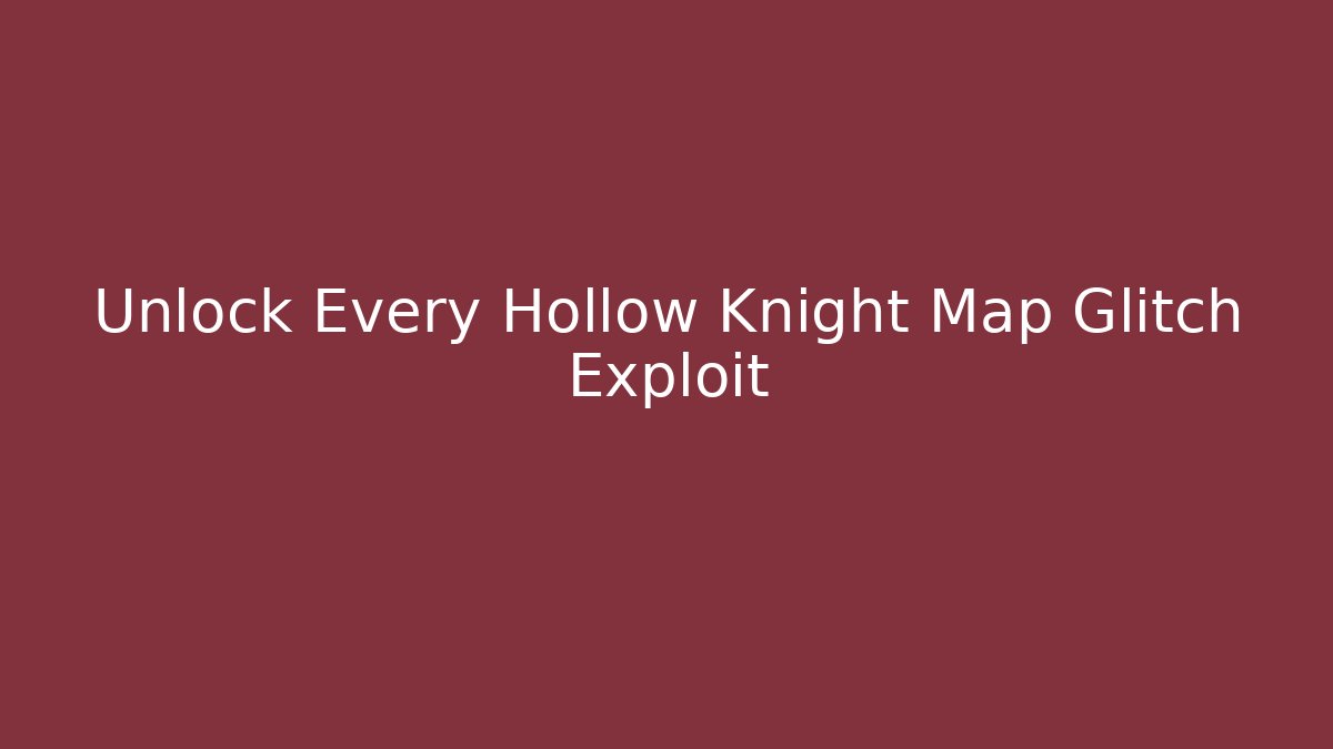 Unlock Every Hollow Knight Map Glitch Exploit