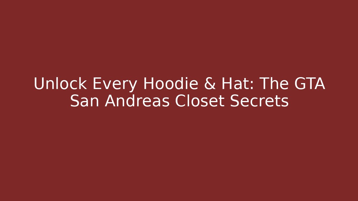 Unlock Every Hoodie & Hat: The GTA San Andreas Closet Secrets