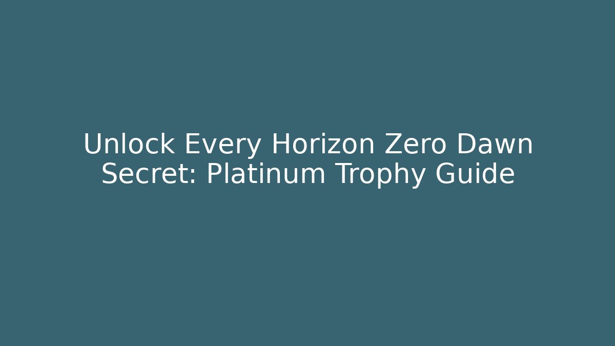 Unlock Every Horizon Zero Dawn Secret: Platinum Trophy Guide