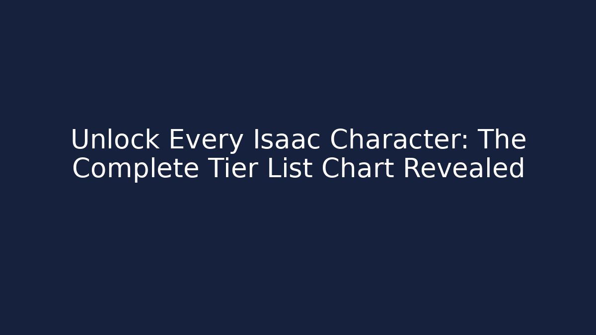 Unlock Every Isaac Character: The Complete Tier List Chart Revealed