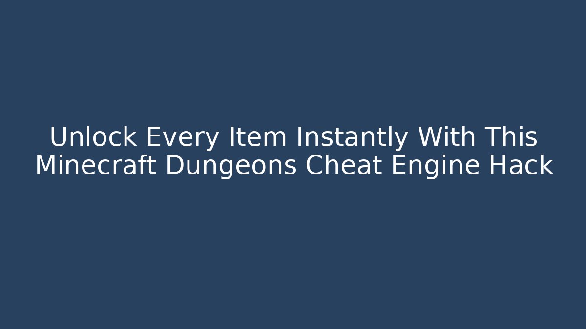 Unlock Every Item Instantly With This Minecraft Dungeons Cheat Engine Hack