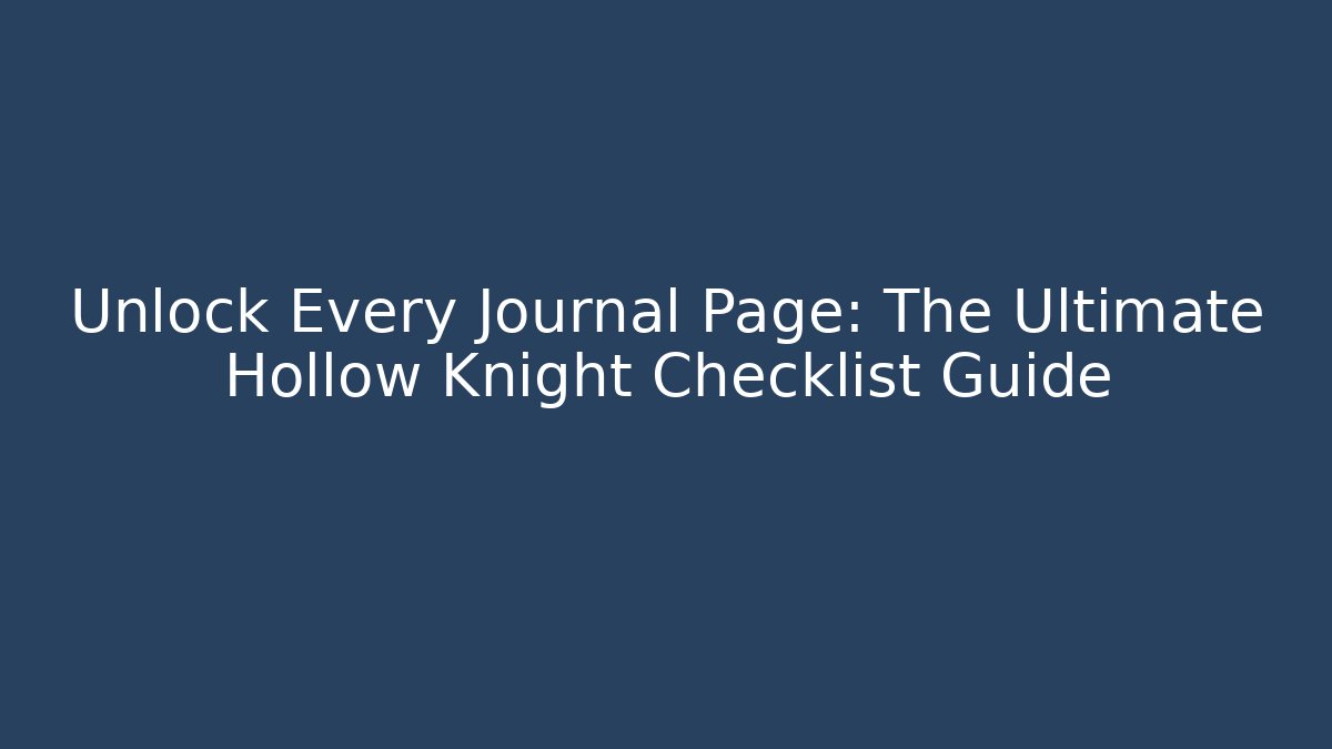 Unlock Every Journal Page: The Ultimate Hollow Knight Checklist Guide