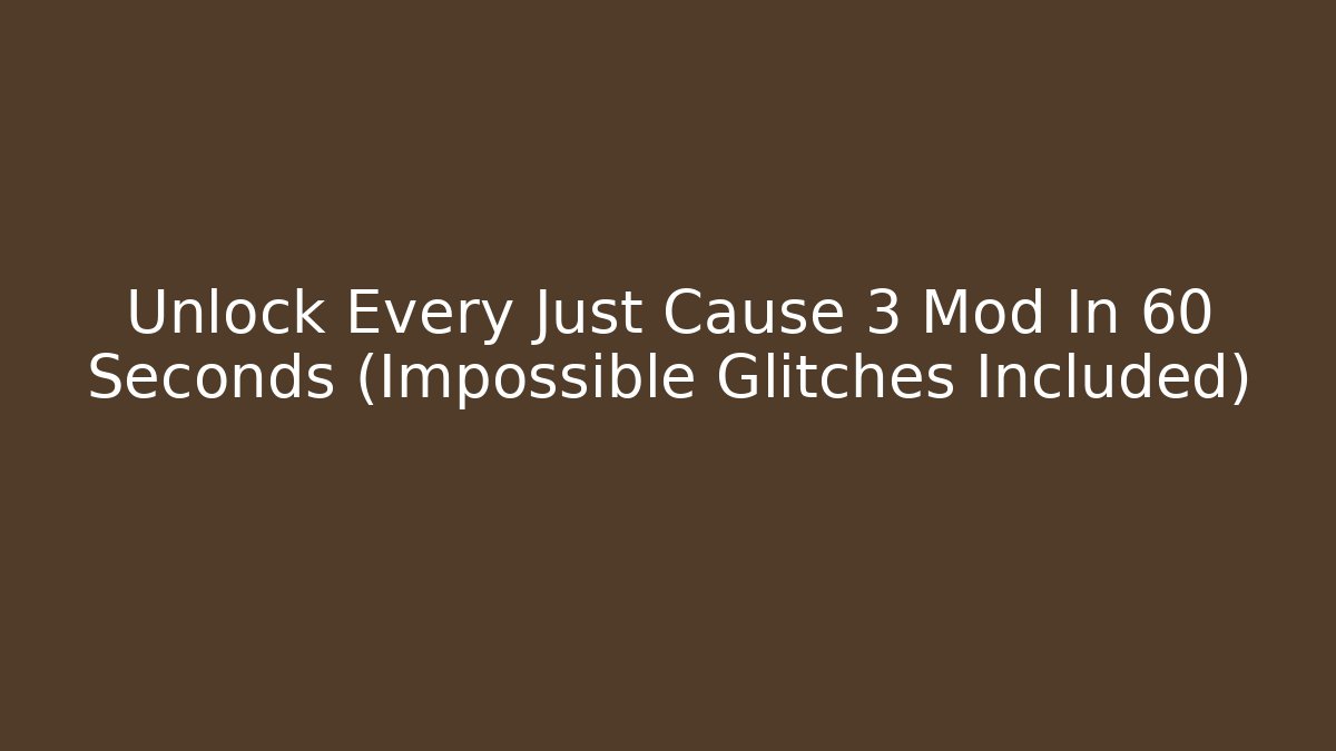 Unlock Every Just Cause 3 Mod In 60 Seconds (Impossible Glitches Included)