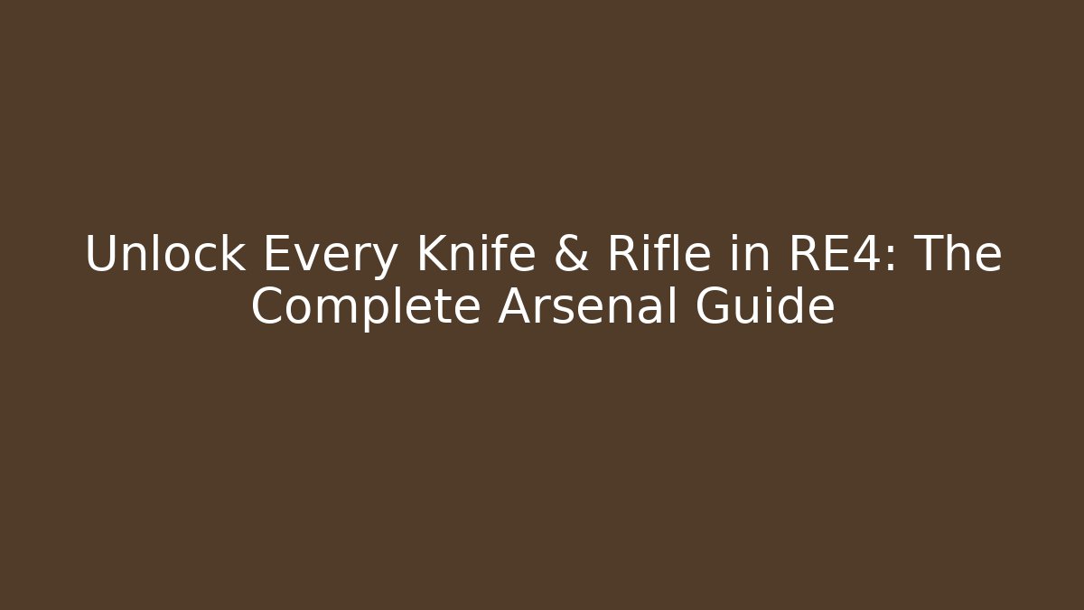 Unlock Every Knife & Rifle in RE4: The Complete Arsenal Guide