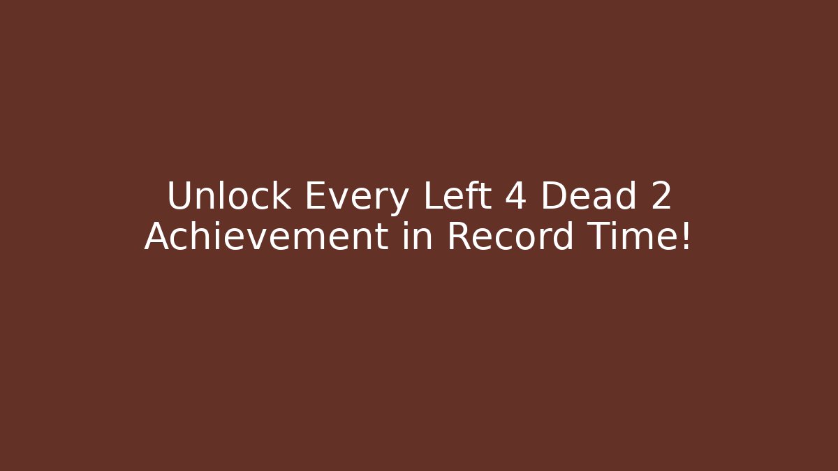 Unlock Every Left 4 Dead 2 Achievement in Record Time!