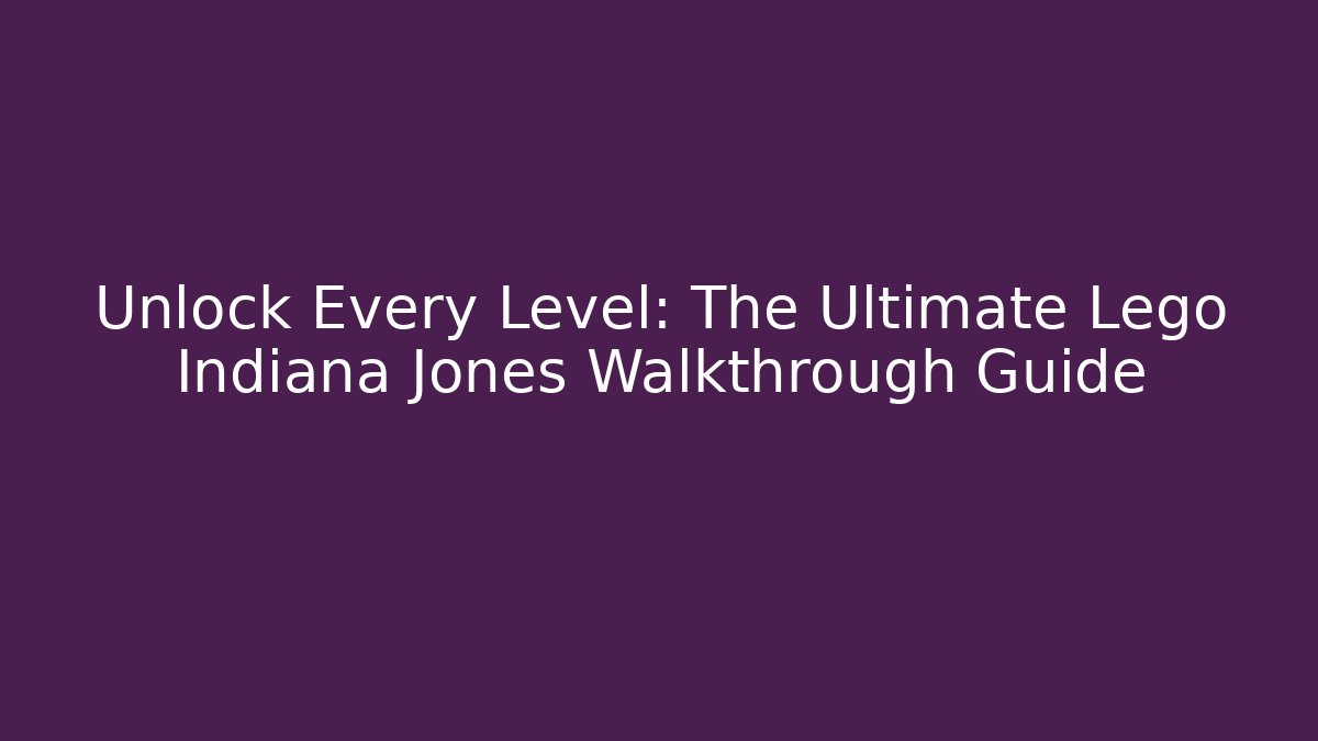 Unlock Every Level: The Ultimate Lego Indiana Jones Walkthrough Guide - Critter Realm