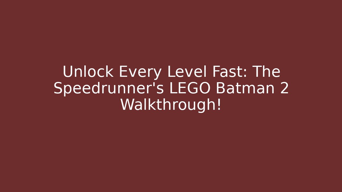 Unlock Every Level Fast: The Speedrunner's LEGO Batman 2 Walkthrough!