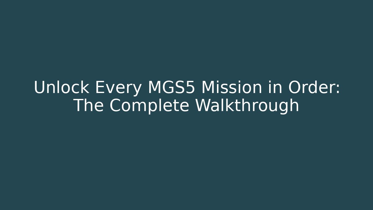 Unlock Every MGS5 Mission in Order: The Complete Walkthrough