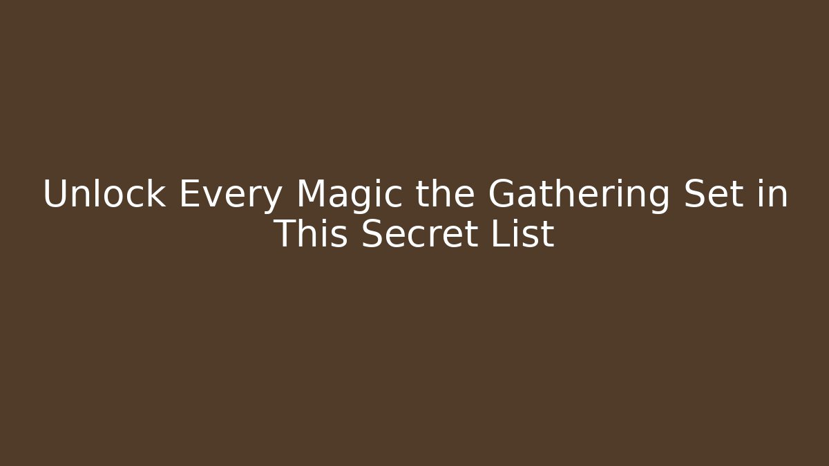 Unlock Every Magic the Gathering Set in This Secret List