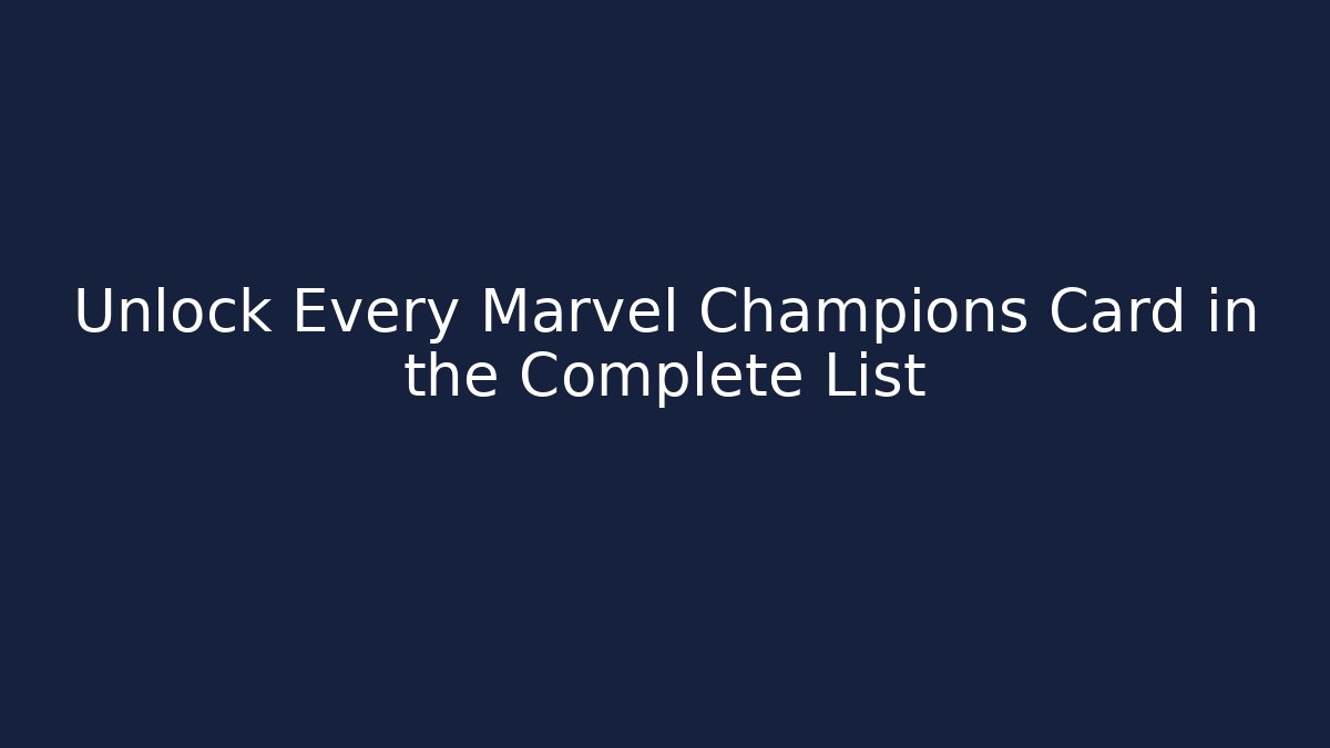 Unlock Every Marvel Champions Card in the Complete List