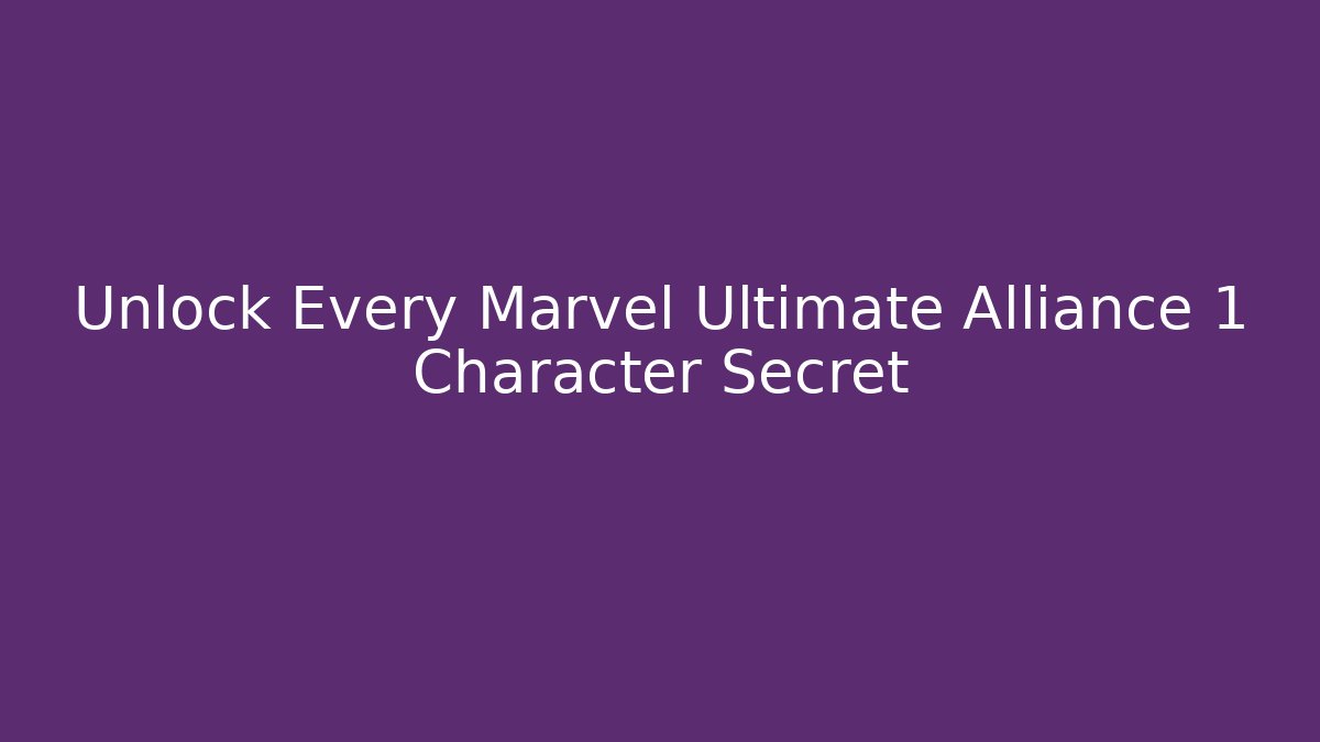 Unlock Every Marvel Ultimate Alliance 1 Character Secret