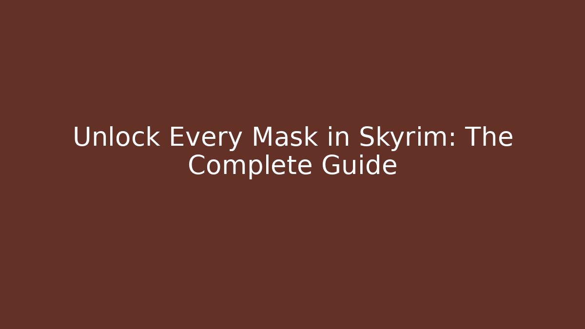 Unlock Every Mask in Skyrim: The Complete Guide