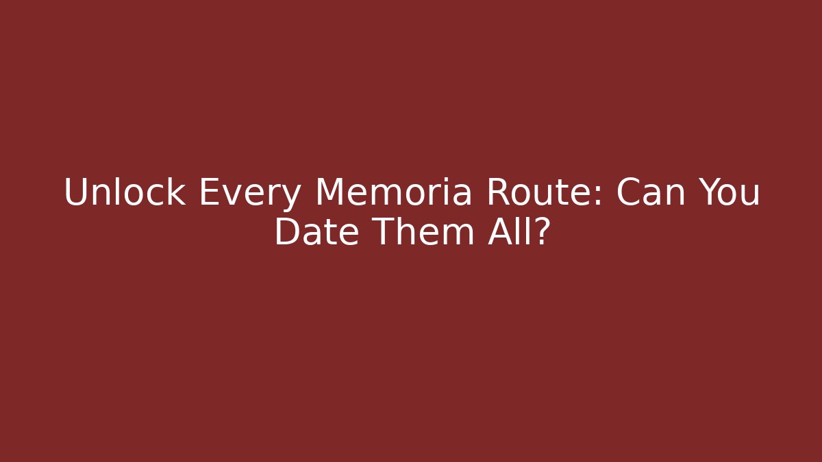 Unlock Every Memoria Route: Can You Date Them All?