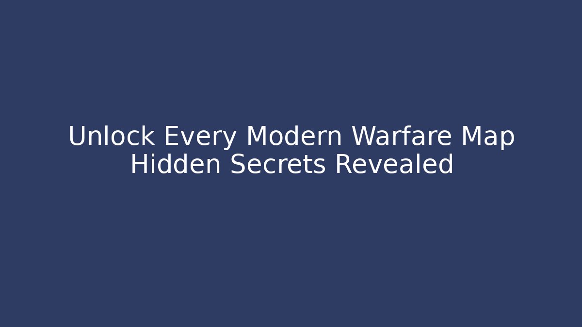 Unlock Every Modern Warfare Map Hidden Secrets Revealed