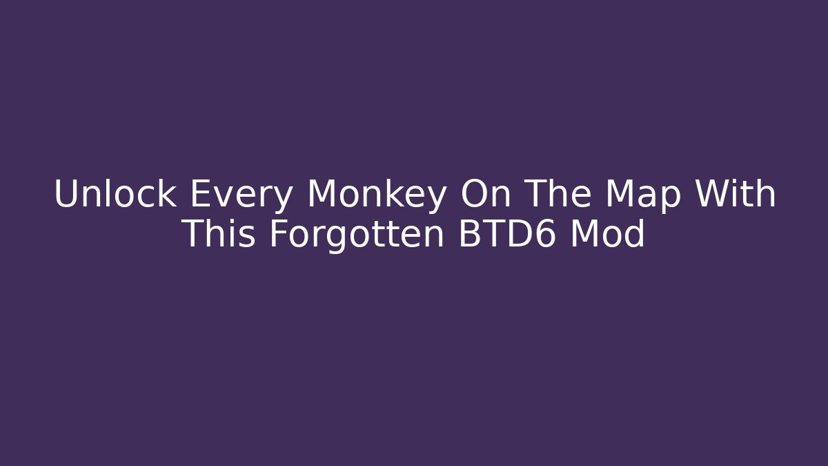 Unlock Every Monkey On The Map With This Forgotten BTD6 Mod