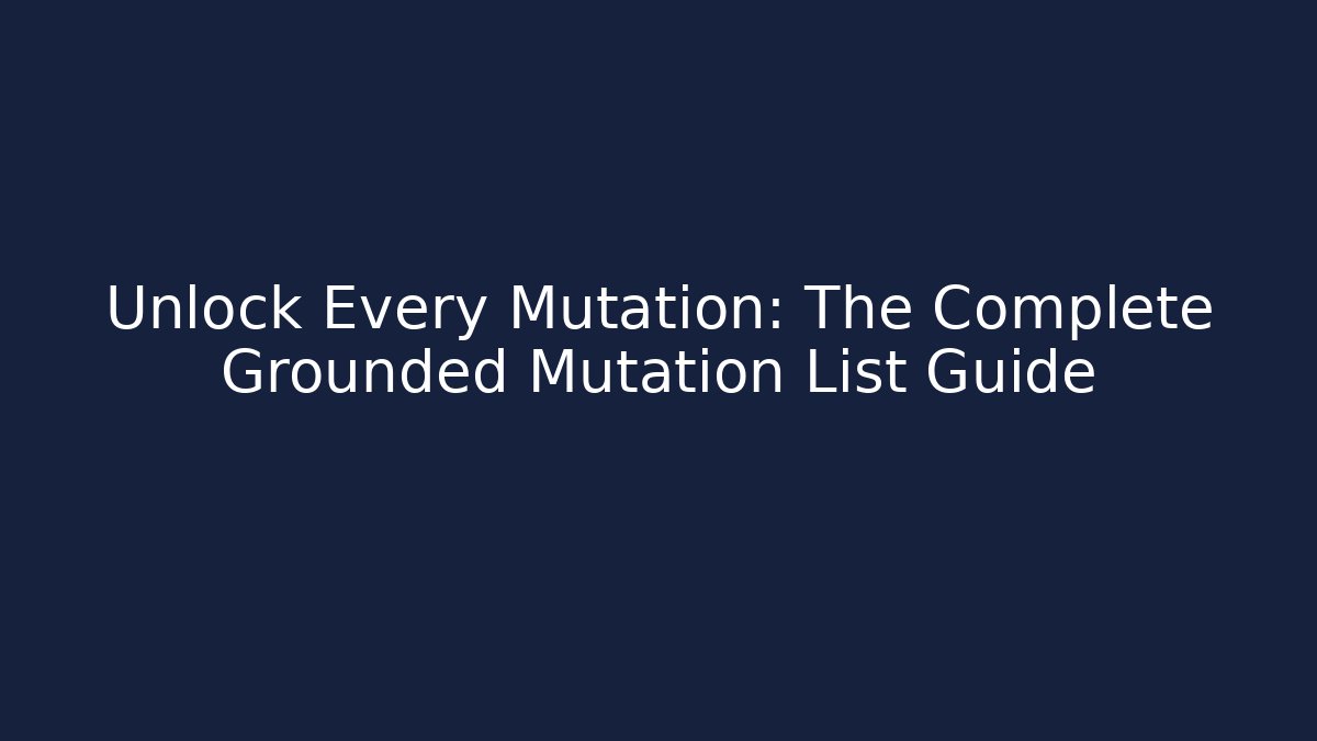 Unlock Every Mutation: The Complete Grounded Mutation List Guide - Critter Realm