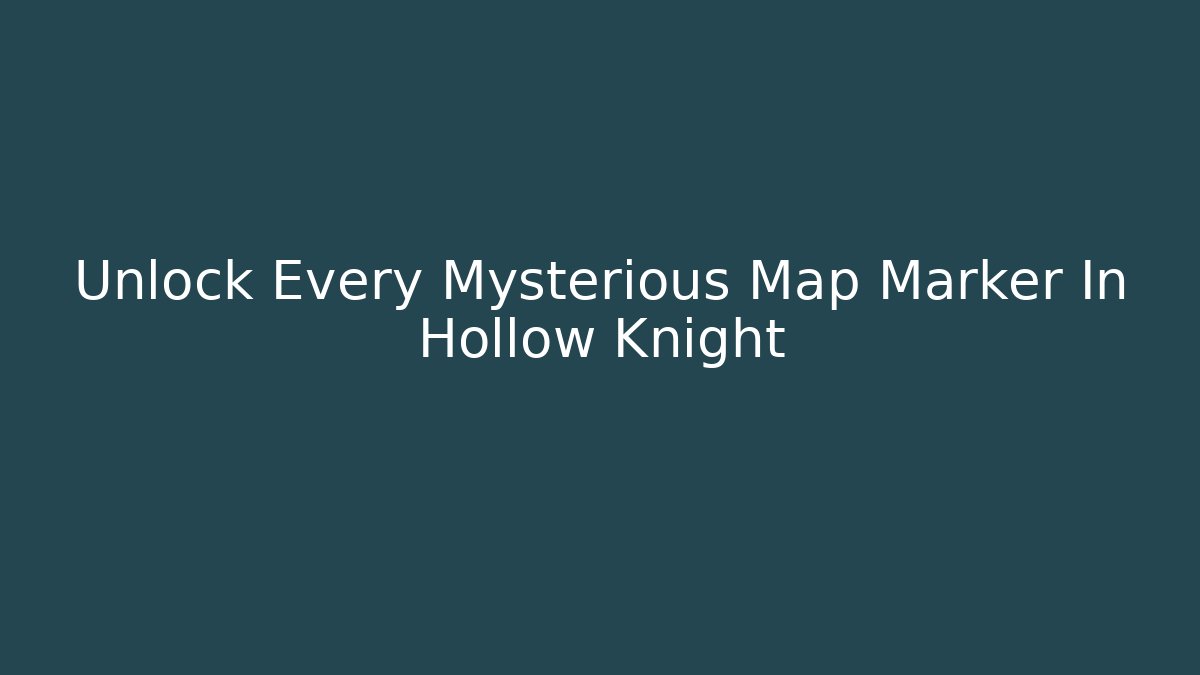 Unlock Every Mysterious Map Marker In Hollow Knight